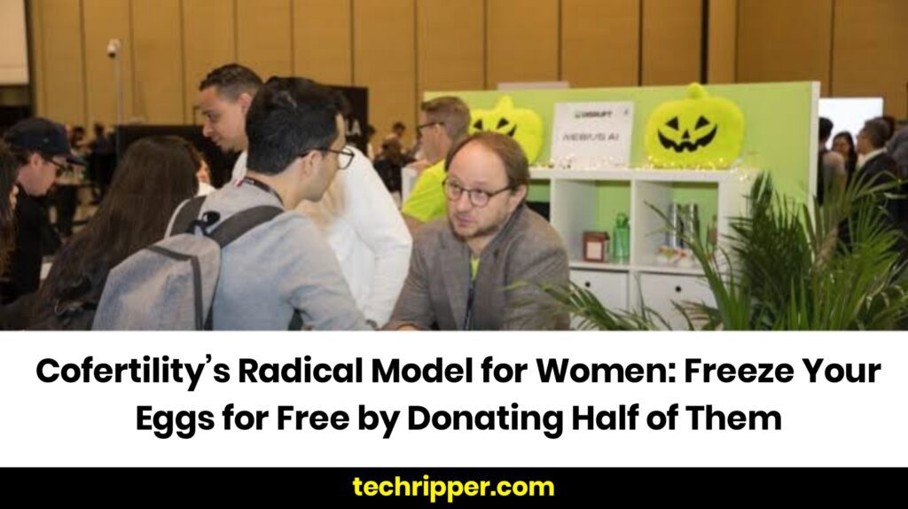 Cofertility’s Radical Model for Women: Freeze Your Eggs for Free by Donating Half of Them