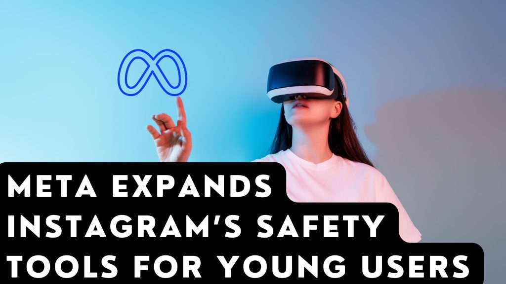 Meta Expands Instagram’s Safety Tools for Young Users